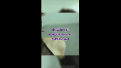 eu não sei porque eu vim mas eu vim