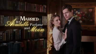 Watch 'Married But Available Perfume And Moon' Short Drama FREE [Full Episodes] (Short Drama Online)