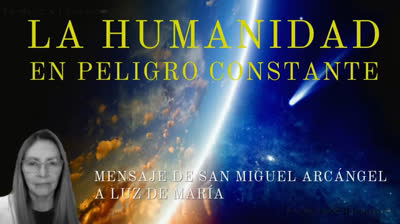Mensaje de San Miguel Arcangel a la Profeta Luz de Maria, 25 de mayo del 2025 ¡LA HUMANIDAD EN PELIGRO CONSTANTE!
